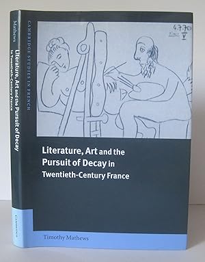 Literature, Art and the Pursuit of Decay in Twentieth-Century France.