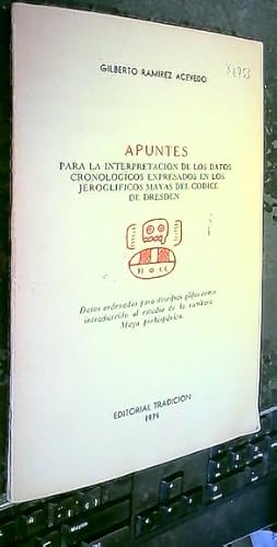 Bild des Verkufers fr Apuntes para la interpretacin de los datos cronolgicos expresados en los jeroglficos Mayas del Cdice de Dresden. Datos ordenados para descifrar glifos como introduccin al estudio de la escritura Maya prehispnica zum Verkauf von Librera La Candela