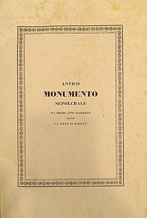 ANTICO MONUMENTO SEPOLCRALE DA POCHI ANNI SCOPERTO PRESSO LA CITTÀ DI PADOVA seguito da ALCUNI SC...