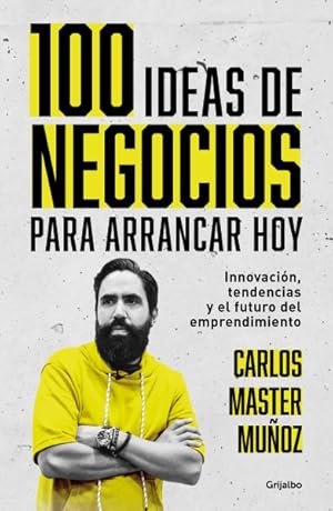 Seller image for 100 ideas de negocio para arrancar hoy/ 100 Business Ideas to Get started Today : Innovacin, Tendencias Y El Futuro Del Emprendimiento/ Innovation, Trends and the Future of Entrepreneurship -Language: spanish for sale by GreatBookPrices