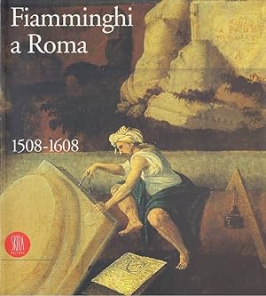 Fiamminghi a Roma 1508-1608 Artisti dei Paesi Bassi e del Principato di Liegi a Roma durante il R...