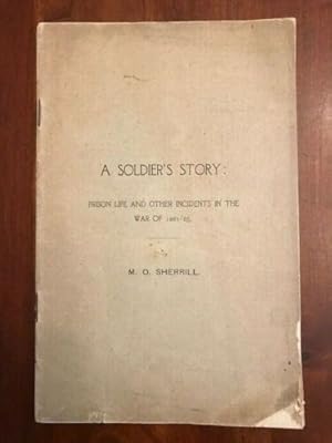 A SOLDIER'S STORY. PRISON LIFE AND OTHER INCIDENTS IN THE WAR OF 1861-1865. BY MILES O. SHERRILL ...