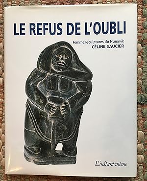 Image du vendeur pour LE REFUS de L'OUBLI: Femmes-Sculptures du Nunavik. (Sign & ddicace de l'auteur) mis en vente par Come See Books Livres