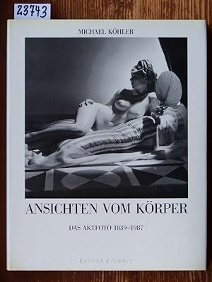 Ansichten vom Körper. Das Aktfoto 1839-1987. Hrsg. und mit Texten versehen von Michael Köhler.