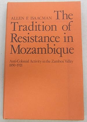 Image du vendeur pour The Tradition of Resistance in Mozambique; Anti-Colonial Activity in the Zambesi Valley 1850-1921 mis en vente par Midway Book Store (ABAA)