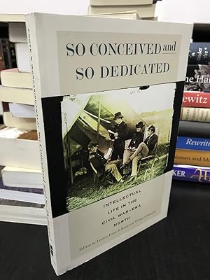 Seller image for So Conceived and So Dedicated: Intellectual Life in the Civil War-Era North for sale by THE PRINTED GARDEN, ABA, MPIBA