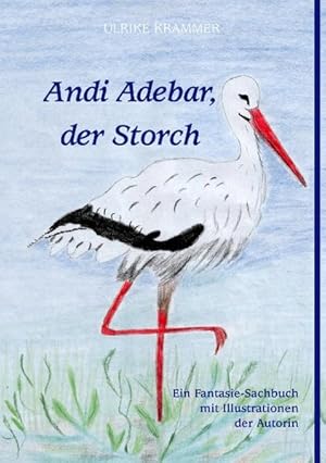 Imagen del vendedor de Andi Adebar, der Storch: Ein Fantasie-Sachbuch mit Illustrationen der Autorin a la venta por Modernes Antiquariat - bodo e.V.