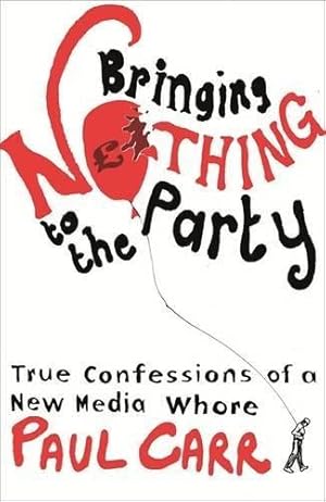 Bild des Verkufers fr Bringing Nothing to the Party: True Confessions Of A New Media Whore zum Verkauf von WeBuyBooks