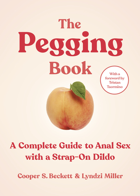Seller image for The Pegging Book: A Complete Guide to Anal Sex with a Strap-On Dildo (Paperback or Softback) for sale by BargainBookStores