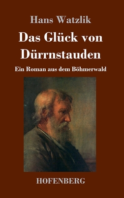 Bild des Verkufers fr Das Gl�ck von D�rrnstauden: Ein Roman aus dem B�hmerwald (Hardback or Cased Book) zum Verkauf von BargainBookStores