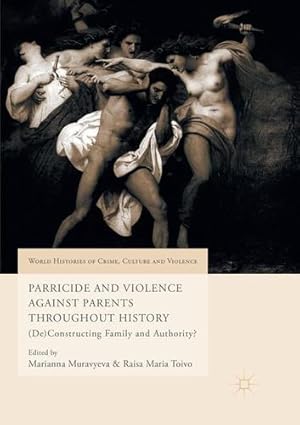 Seller image for Parricide and Violence Against Parents throughout History: (De)Constructing Family and Authority? (World Histories of Crime, Culture and Violence) [Paperback ] for sale by booksXpress