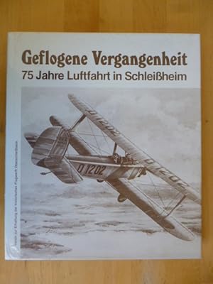 Geflogene Vergangenheit. 75 Luftfahrt in Schleißheim. Geschichte eines Flugplatzes. Herausgegeben...