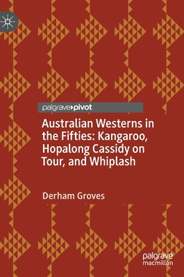 Seller image for Australian Westerns in the Fifties: Kangaroo, Hopalong Cassidy on Tour, and Whiplash (Hardback or Cased Book) for sale by BargainBookStores