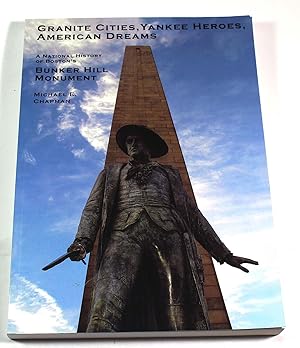 Granite Cities, Yankee Heroes, American Dreams: A National History of Boston's Bunker Hill Monument