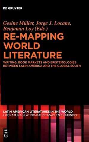 Bild des Verkufers fr Re-mapping World Literature : Writing, Book Markets and Epistemologies Between Latin America and the Global South / Escrituras, Mercados Y Epistemologas Entre Amrica Latina Y El Sur Global zum Verkauf von GreatBookPrices