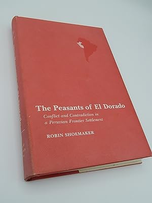 The Peasants of El Dorado: Conflict and Contradiction in a Peruvian Frontier Settlement