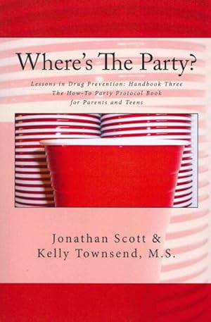 Imagen del vendedor de Where's the Party? : Lessons in Drug Prevention: Handbook Three: The How-to Party Protocol Book for Parents and Teens a la venta por GreatBookPrices