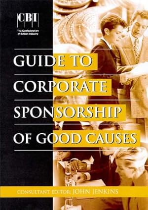 Bild des Verkufers fr The CBI Guide to Corporate Sponsorship of Good Causes zum Verkauf von WeBuyBooks