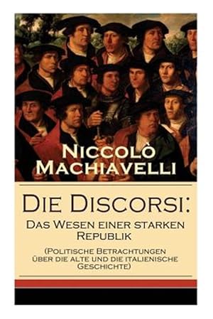 Image du vendeur pour Die Discorsi : Das Wesen Einer Starken Republik (Politische Betrachtungen Ber Die Alte Und Die Italienische Geschichte) -Language: german mis en vente par GreatBookPrices