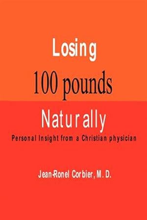 Seller image for Losing 100 Pounds Naturally : Personal Insight From A Christian Physician for sale by GreatBookPrices