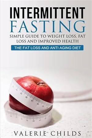 Immagine del venditore per Intermittent Fasting : Simple Guide to Weight Loss, Fat Loss and Improved Health - the Fat Loss and Anti Aging Diet venduto da GreatBookPrices