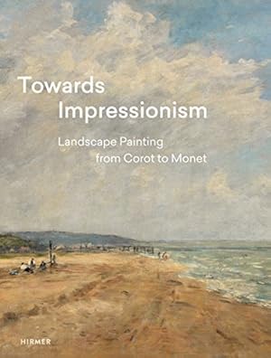 Bild des Verkufers fr Towards Impressionism. Landscape Painting from Corot to Monet. zum Verkauf von nika-books, art & crafts GbR
