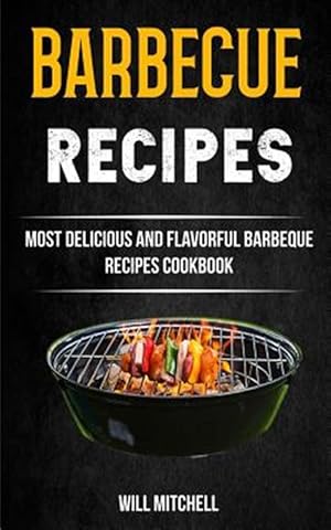 Immagine del venditore per Barbecue Recipes : Most Delicious and Flavorful Barbeque Recipes Cookbook venduto da GreatBookPricesUK