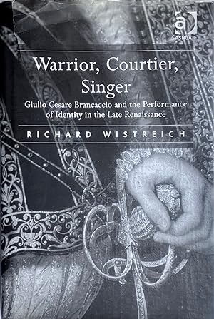 Warrior, Courtier, Singer: Giulio Cesare Brancaccio and the Performance of Identity in the Late R...