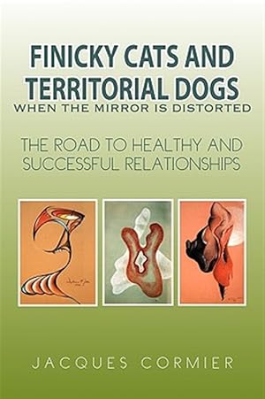 Bild des Verkufers fr Finicky Cats and Territorial Dogs: When the Mirror Is Distorted : The Road to Healthy and Successful Relationships zum Verkauf von GreatBookPrices