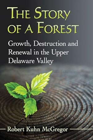 Imagen del vendedor de Story of a Forest : Growth, Destruction and Renewal in the Upper Delaware Valley a la venta por GreatBookPrices