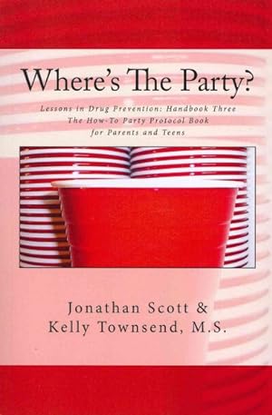Seller image for Where's the Party? : Lessons in Drug Prevention: Handbook Three: The How-to Party Protocol Book for Parents and Teens for sale by GreatBookPricesUK