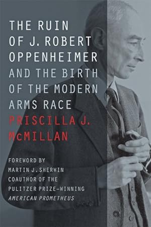 Bild des Verkufers fr Ruin of J. Robert Oppenheimer : And the Birth of the Modern Arms Race zum Verkauf von GreatBookPrices