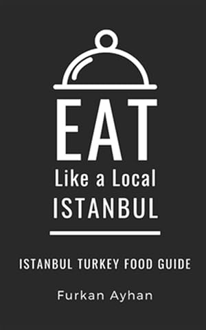 Immagine del venditore per Eat Like a Local-Istanbul: Istanbul Food Guide venduto da GreatBookPrices