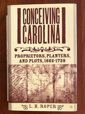 Image du vendeur pour Conceiving Carolina: Proprietors, Planters, and Plots, 1662-1729 mis en vente par Jim Crotts Rare Books, LLC
