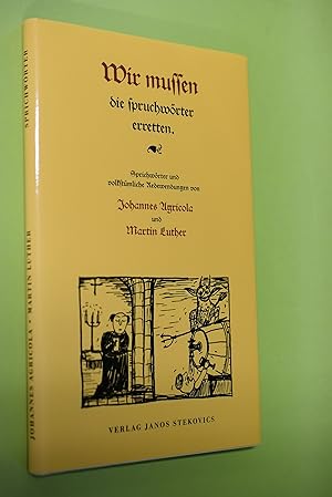 Bild des Verkufers fr Wir mussen die Spruchwrter erretten : Sprichwrter und volkstmliche Redewendungen. [Hrsg.: Luthersttten und Museen der Lutherstadt Eisleben]. Von Johannes Agricola und Martin Luther. Ausgew. und bearb. von Rose-Marie Knape und Gunter Mller zum Verkauf von Antiquariat Biebusch