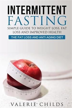 Image du vendeur pour Intermittent Fasting : Simple Guide to Weight Loss, Fat Loss and Improved Health - the Fat Loss and Anti Aging Diet mis en vente par GreatBookPrices