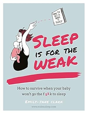 Bild des Verkufers fr Sleep is for the Weak: How to survive when your baby won't go the f**k to sleep zum Verkauf von WeBuyBooks