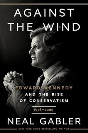 Bild des Verkufers fr Against the Wind : Edward Kennedy and the Rise of Conservatism, 1976-2009 zum Verkauf von AHA-BUCH GmbH