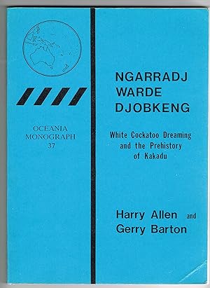 Ngarradj Warde Djobkeng: White Cockatoo Dreaming and the Prehistory of Kakadu: Oceania Monograph 37