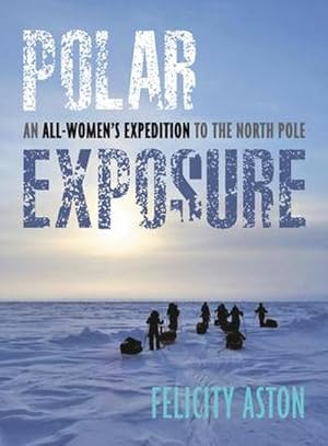 Bild des Verkufers fr Polar Exposure : 10 Women's Journey to the North Pole zum Verkauf von AHA-BUCH GmbH