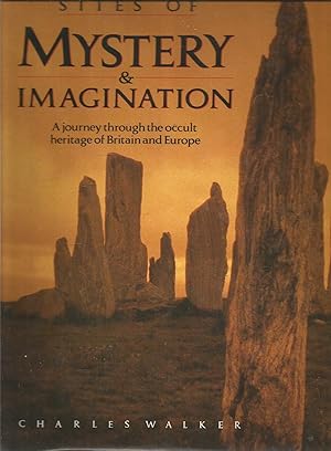 Sites of Mystery & Imagination - A Journey Through the Occult Heritage of Britain and Europe