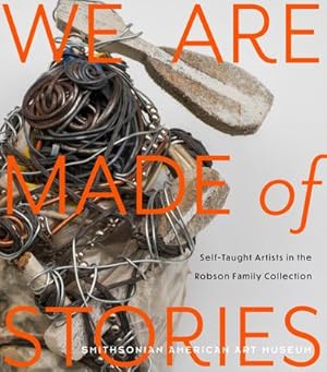 Imagen del vendedor de We Are Made of Stories : Self-Taught Artists in the Robson Family Collection a la venta por AHA-BUCH GmbH