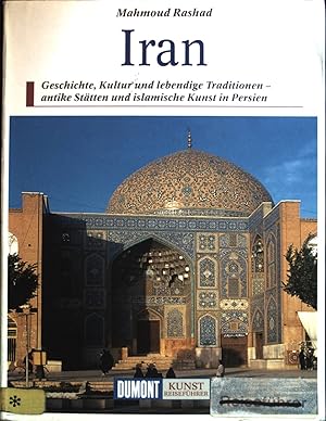 Iran : Geschichte, Kultur und lebendige Traditionen ; antike Stätten und islamische Kunst in Pers...