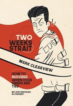 Image du vendeur pour Two Weeks Strait: How to Succeed When Your Hands are Tied by Clearview, Mark [Hardcover ] mis en vente par booksXpress