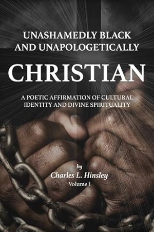 Seller image for Unashamedly Black and Unapologetically Christian (Volume I): A Poetic Affirmation of Cultural Identity and Divine Spirituality by Hinsley, Charles L [Hardcover ] for sale by booksXpress