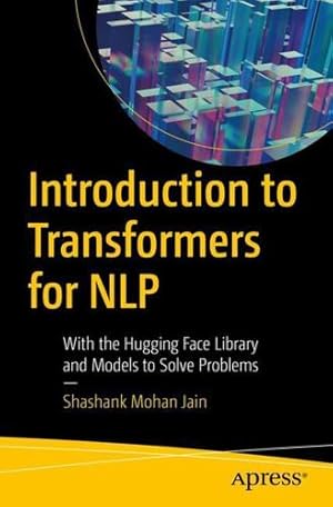 Imagen del vendedor de Introduction to Transformers for NLP: With the Hugging Face Library and Models to Solve Problems by Jain, Shashank Mohan [Paperback ] a la venta por booksXpress