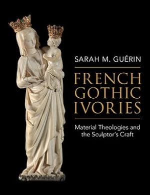 Seller image for French Gothic Ivories: Material Theologies and the Sculptorâs Craft by Guerin, Sarah M. [Hardcover ] for sale by booksXpress