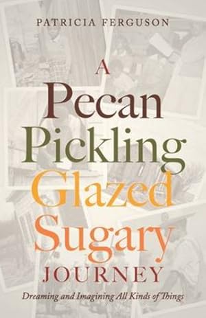 Seller image for A Pecan Pickling Glazed Sugary Journey: Dreaming and Imagining All Kinds of Things by Ferguson, Patricia [Paperback ] for sale by booksXpress