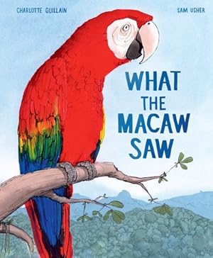 Seller image for What the Macaw Saw by Guillain, Charlotte [Hardcover ] for sale by booksXpress