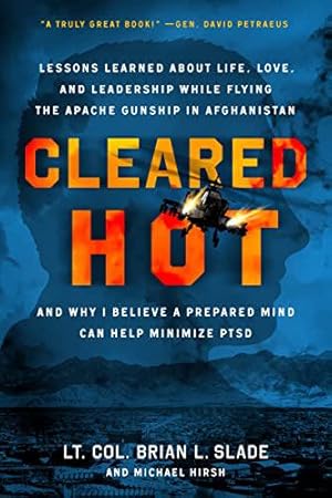Image du vendeur pour Cleared Hot: Lessons Learned about Life, Love, and Leadership While Flying the Apache Gunship in Afghanistan and Why I Believe a Prepared Mind Can Help Minimize PTSD by Slade, Lt Col Brian L, Hirsh, Michael [Hardcover ] mis en vente par booksXpress